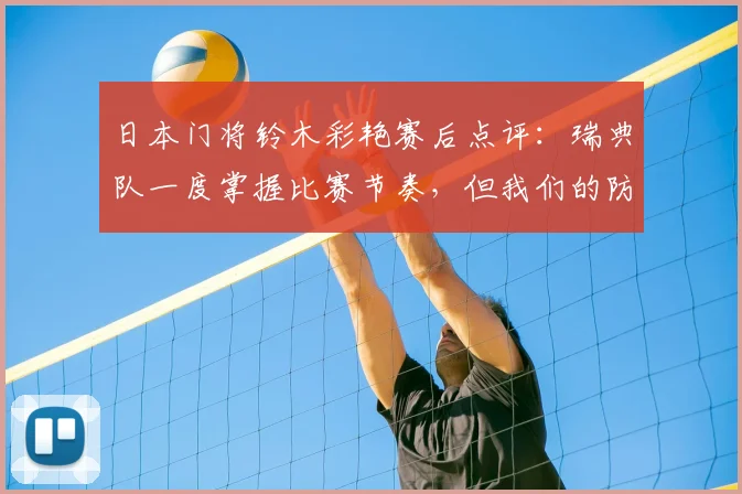 日本门将铃木彩艳赛后点评：瑞典队一度掌握比赛节奏，但我们的防守体系非常稳固
