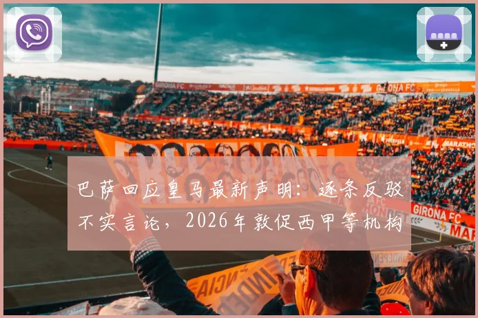 巴萨回应皇马最新声明：逐条反驳不实言论，2026年敦促西甲等机构对弗洛伦蒂诺展开调查