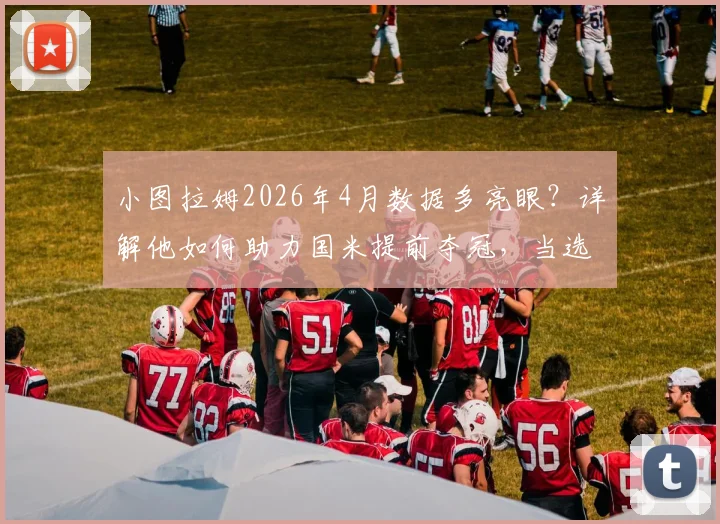 小图拉姆2026年4月数据多亮眼?详解他如何助力国米提前夺冠,当选意甲月度最佳球员