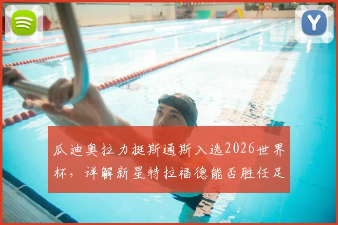 瓜迪奥拉力挺斯通斯入选2026世界杯，详解新星特拉福德能否胜任足总杯首发重任
